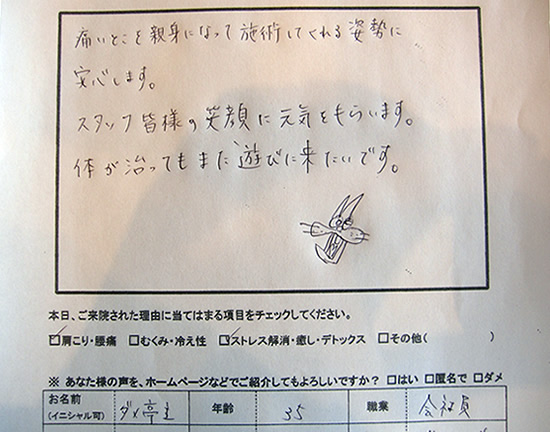 痛いとこを親身になって施術してくれる姿勢に安心します。スタッフ皆様の笑顔に元気をもらいます。体が治ってもまた遊びに来たいです。